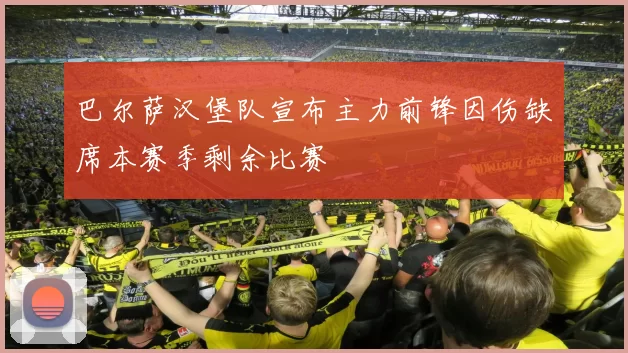 巴尔萨汉堡队宣布主力前锋因伤缺席本赛季剩余比赛