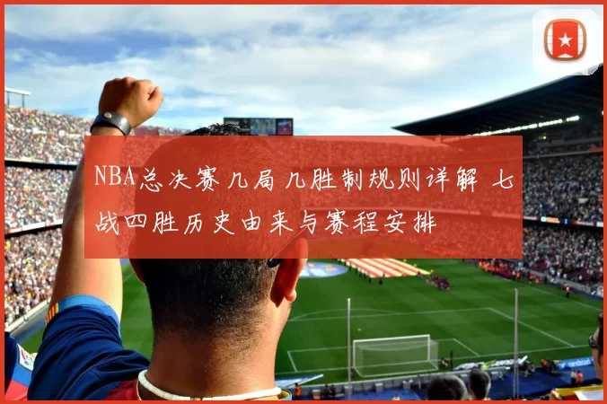 NBA总决赛几局几胜制规则详解 七战四胜历史由来与赛程安排