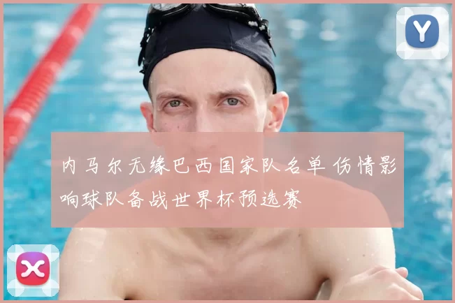 内马尔无缘巴西国家队名单 伤情影响球队备战世界杯预选赛