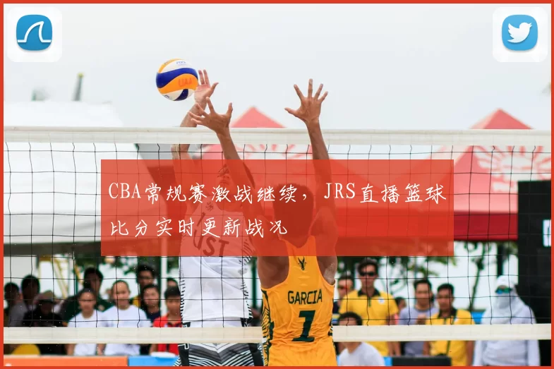 CBA常规赛激战继续,JRS直播篮球比分实时更新战况