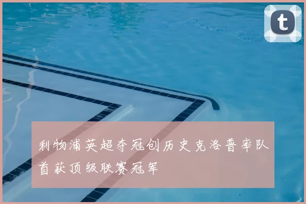 利物浦英超夺冠创历史克洛普率队首获顶级联赛冠军