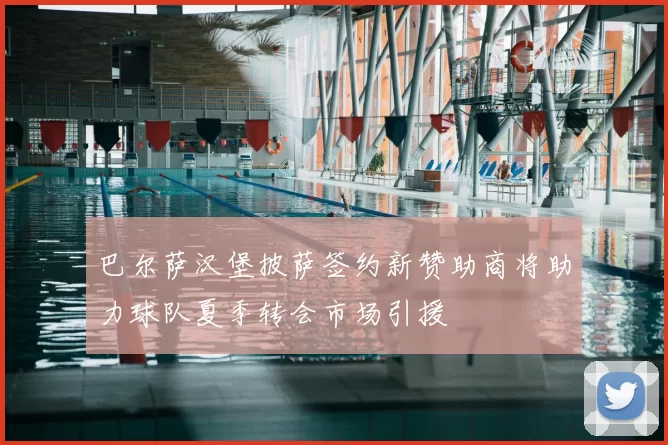 巴尔萨汉堡披萨签约新赞助商将助力球队夏季转会市场引援